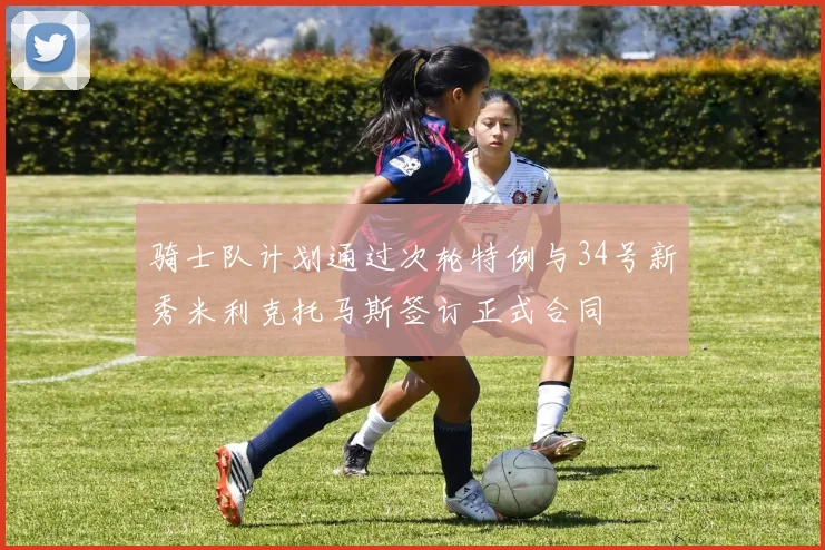 骑士队计划通过次轮特例与34号新秀米利克托马斯签订正式合同